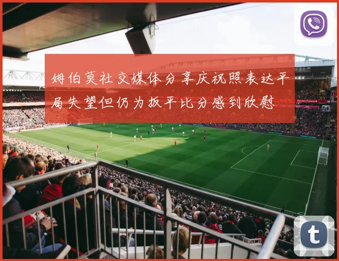 姆伯莫社交媒体分享庆祝照表达平局失望但仍为扳平比分感到欣慰