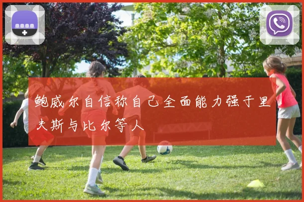 鲍威尔自信称自己全面能力强于里夫斯与比尔等人
